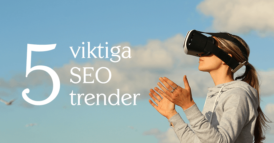 5 SEO-trender du måste ha koll på
